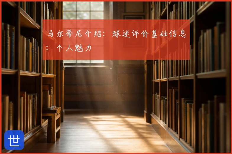 马尔蒂尼介绍：球迷评价基础信息：个人魅力